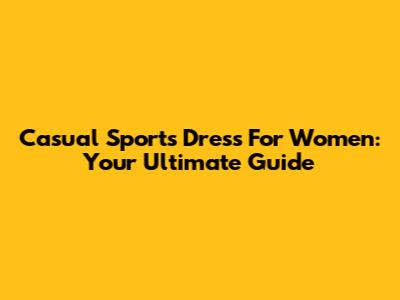Casual Sports Dress For Women: Your Ultimate Guide