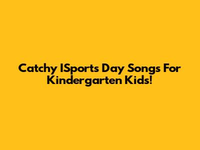 Catchy ISports Day Songs For Kindergarten Kids!