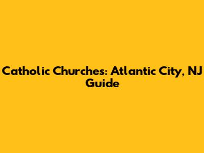 Catholic Churches: Atlantic City, NJ Guide