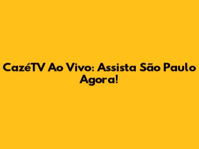 CazéTV Ao Vivo: Assista São Paulo Agora!