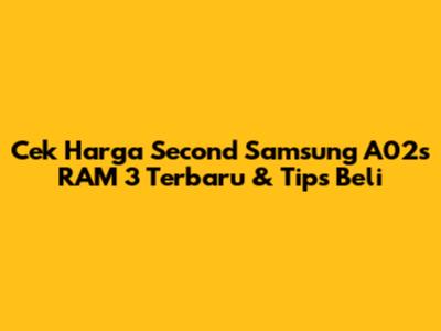 Cek Harga Second Samsung A02s RAM 3 Terbaru & Tips Beli