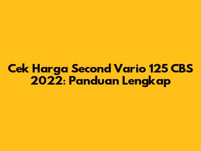 Cek Harga Second Vario 125 CBS 2022: Panduan Lengkap