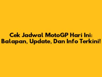 Cek Jadwal MotoGP Hari Ini: Balapan, Update, Dan Info Terkini!