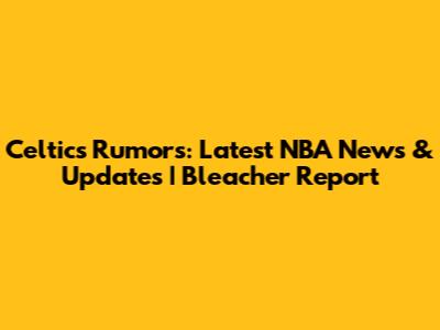 Celtics Rumors: Latest NBA News & Updates | Bleacher Report