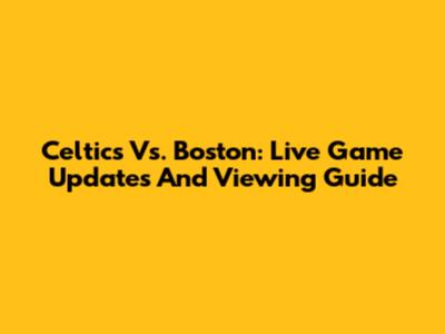 Celtics Vs. Boston: Live Game Updates And Viewing Guide