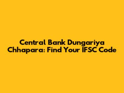 Central Bank Dungariya Chhapara: Find Your IFSC Code