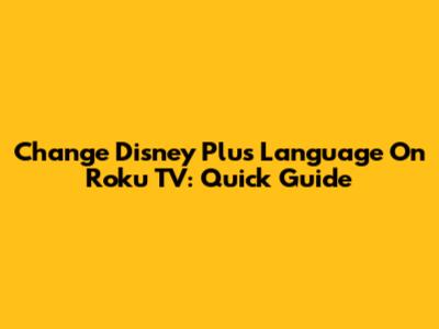 Change Disney Plus Language On Roku TV: Quick Guide