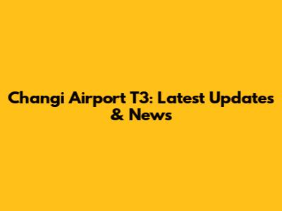 Changi Airport T3: Latest Updates & News