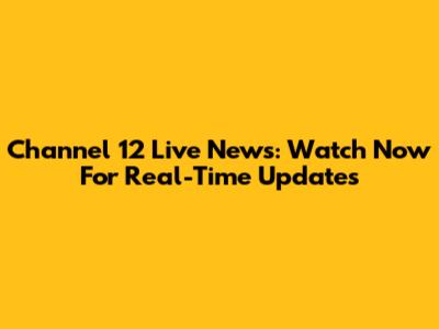Channel 12 Live News: Watch Now For Real-Time Updates