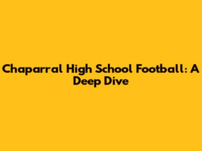 Chaparral High School Football: A Deep Dive