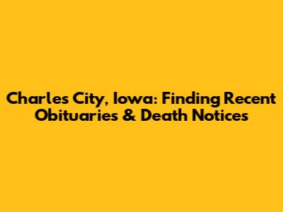 Charles City, Iowa: Finding Recent Obituaries & Death Notices