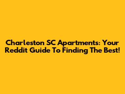 Charleston SC Apartments: Your Reddit Guide To Finding The Best!