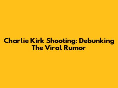 Charlie Kirk Shooting: Debunking The Viral Rumor