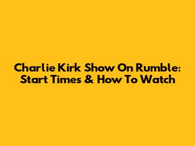 Charlie Kirk Show On Rumble: Start Times & How To Watch