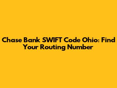 Chase Bank SWIFT Code Ohio: Find Your Routing Number