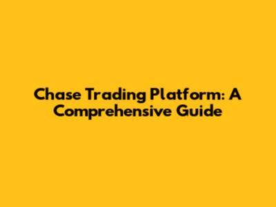Chase Trading Platform: A Comprehensive Guide