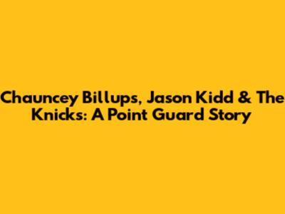 Chauncey Billups, Jason Kidd & The Knicks: A Point Guard Story