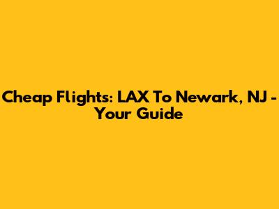Cheap Flights: LAX To Newark, NJ - Your Guide