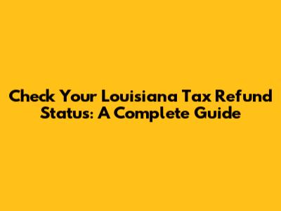 Check Your Louisiana Tax Refund Status: A Complete Guide