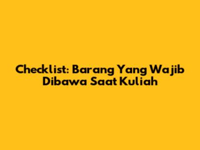 Checklist: Barang Yang Wajib Dibawa Saat Kuliah