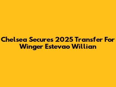 Chelsea Secures 2025 Transfer For Winger Estevao Willian