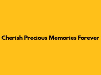 Cherish Precious Memories Forever