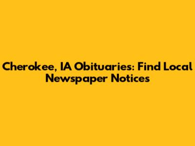 Cherokee, IA Obituaries: Find Local Newspaper Notices