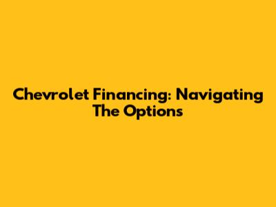 Chevrolet Financing: Navigating The Options