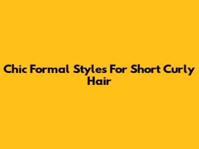 Chic Formal Styles For Short Curly Hair
