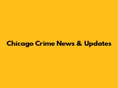 Chicago Crime News & Updates