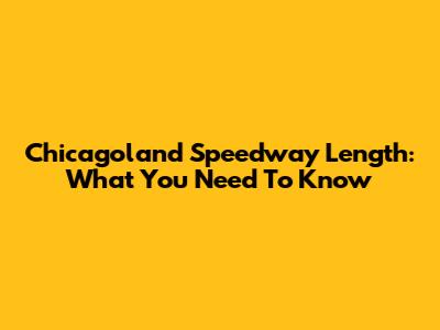 Chicagoland Speedway Length: What You Need To Know