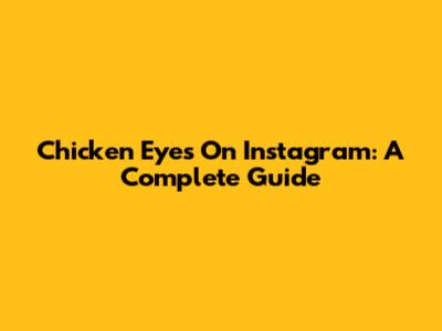 Chicken Eyes On Instagram: A Complete Guide