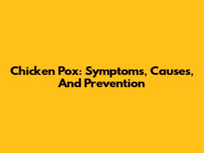 Chicken Pox: Symptoms, Causes, And Prevention