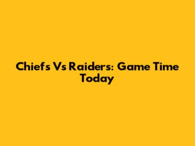 Chiefs Vs Raiders: Game Time Today