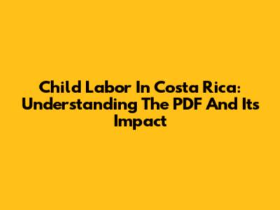 Child Labor In Costa Rica: Understanding The PDF And Its Impact