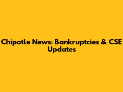 Chipotle News: Bankruptcies & CSE Updates