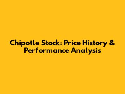 Chipotle Stock: Price History & Performance Analysis