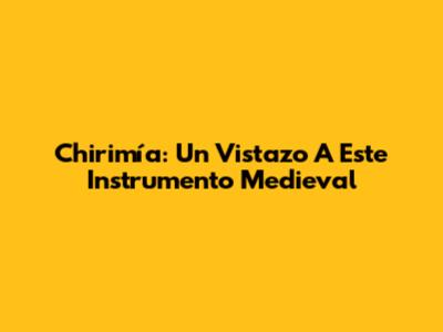 Chirimía: Un Vistazo A Este Instrumento Medieval