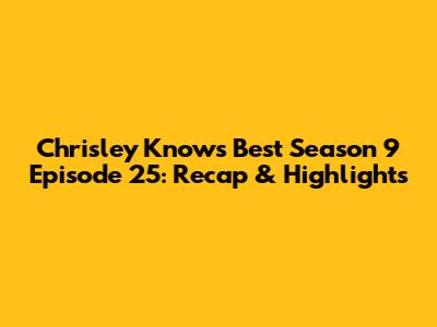 Chrisley Knows Best Season 9 Episode 25: Recap & Highlights