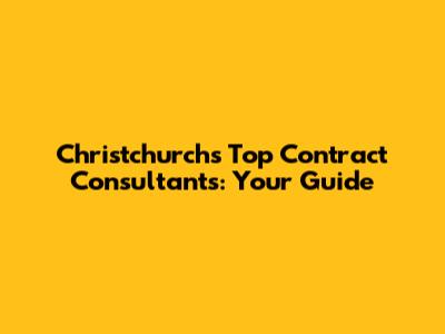 Christchurch's Top Contract Consultants: Your Guide