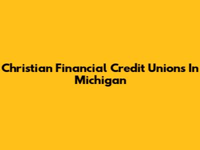 Christian Financial Credit Unions In Michigan