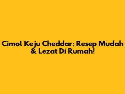 Cimol Keju Cheddar: Resep Mudah & Lezat Di Rumah!