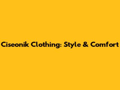 Ciseonik Clothing: Style & Comfort