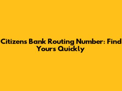 Citizens Bank Routing Number: Find Yours Quickly