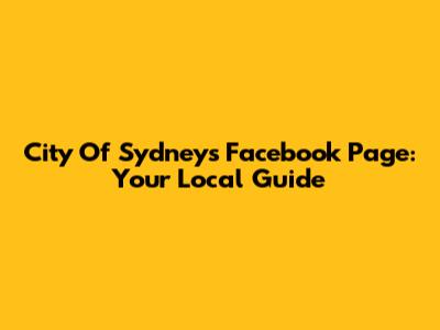 City Of Sydney's Facebook Page: Your Local Guide