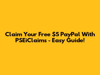 Claim Your Free $5 PayPal With PSEiClaims - Easy Guide!