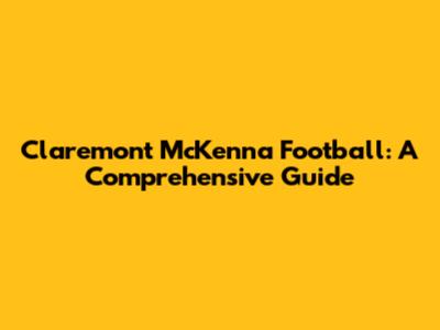 Claremont McKenna Football: A Comprehensive Guide