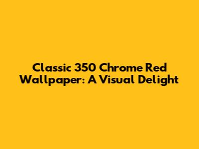 Classic 350 Chrome Red Wallpaper: A Visual Delight