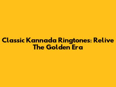 Classic Kannada Ringtones: Relive The Golden Era