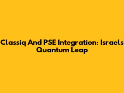 Classiq And PSE Integration: Israel's Quantum Leap